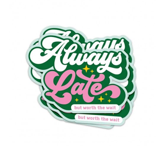 STICKER - ALWAYS LATE BUT WORTH THE WAIT